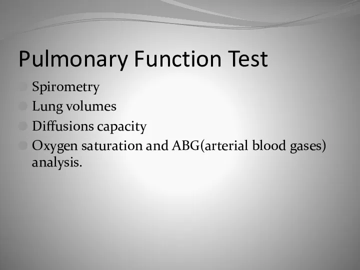 Pulmonary Function Test Spirometry Lung volumes Diffusions capacity Oxygen saturation and ABG(arterial blood gases) analysis.