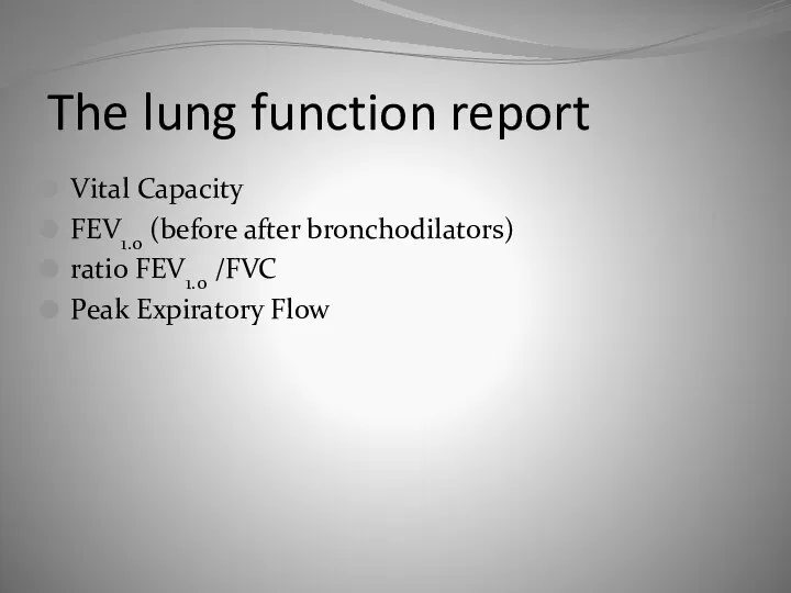 The lung function report Vital Capacity FEV1.0 (before after bronchodilators) ratio FEV1.0 /FVC Peak Expiratory Flow