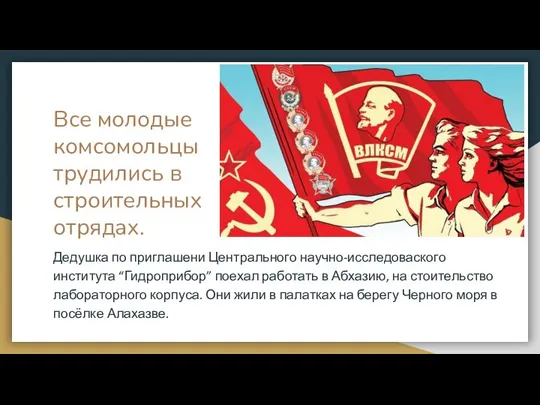 Все молодые комсомольцы трудились в строительных отрядах. Дедушка по приглашени Центрального научно-исследоваского