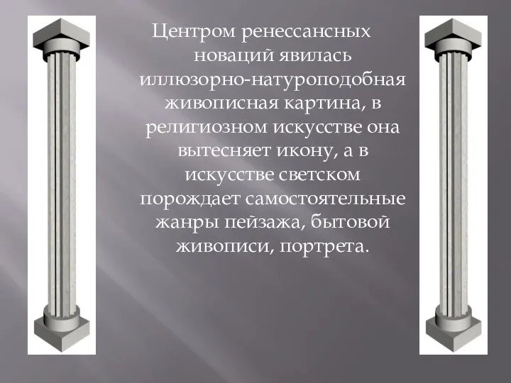 Центром ренессансных новаций явилась иллюзорно-натуроподобная живописная картина, в религиозном искусстве она вытесняет