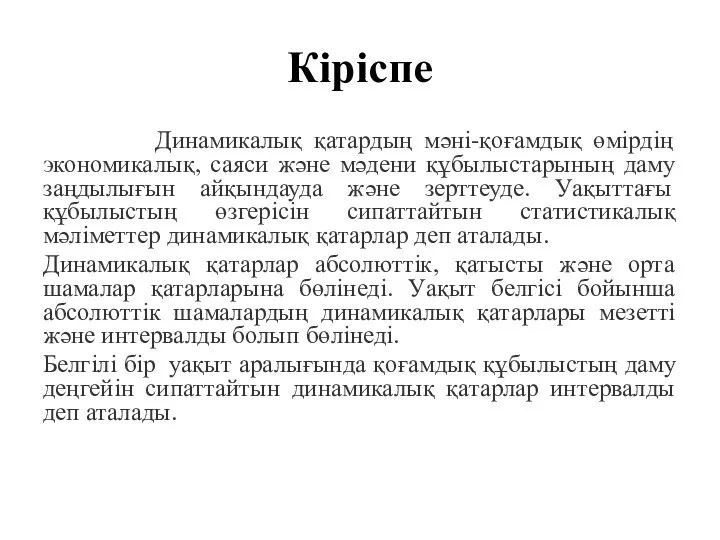 Кіріспе Динамикалық қатардың мәні-қоғамдық өмірдің экономикалық, саяси және мәдени құбылыстарының даму заңдылығын