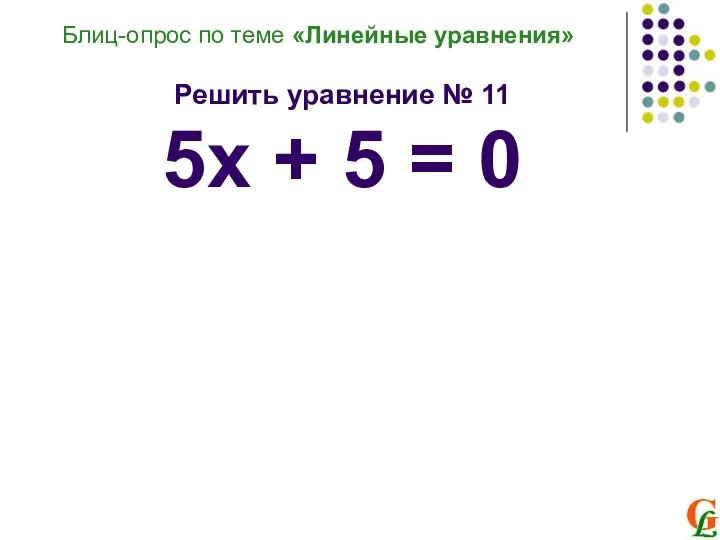 Блиц-опрос по теме «Линейные уравнения» Решить уравнение № 11 5х + 5 = 0