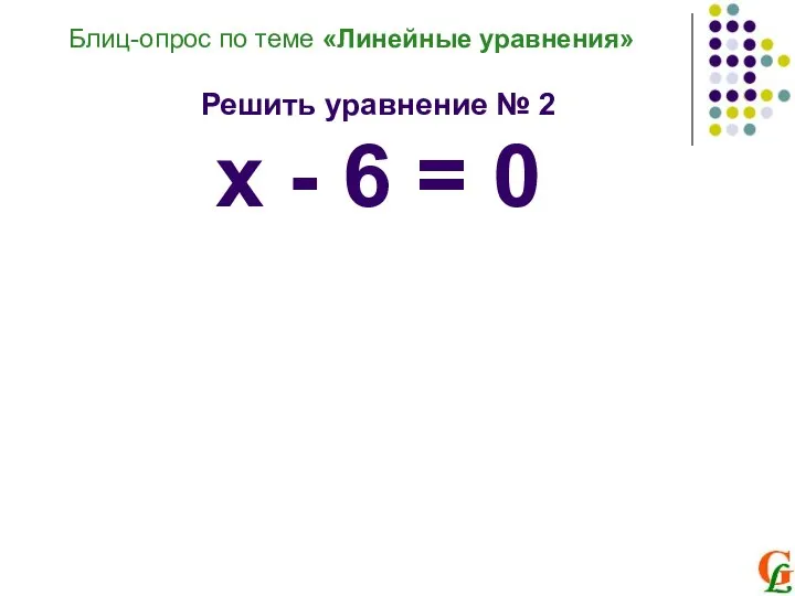 Блиц-опрос по теме «Линейные уравнения» Решить уравнение № 2 х - 6 = 0