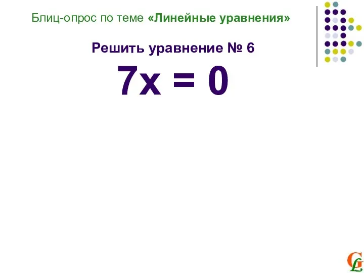 Блиц-опрос по теме «Линейные уравнения» Решить уравнение № 6 7х = 0