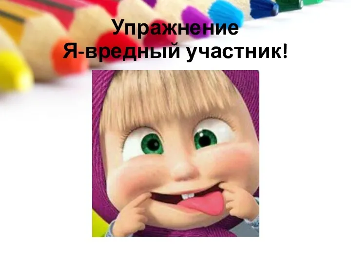 Упражнение Я-вредный участник!