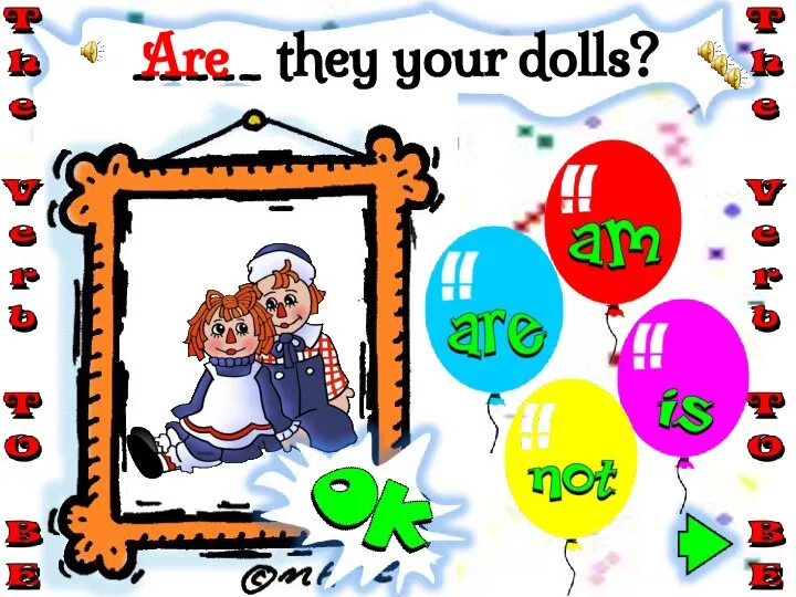 _____ they your dolls? Are