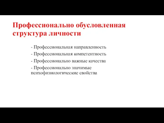 Профессионально обусловленная структура личности - Профессиональная направленность - Профессиональная компетентность - Профессионально