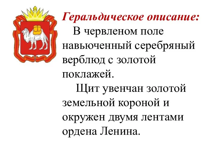 Геральдическое описание: В червленом поле навьюченный серебряный верблюд с золотой поклажей. Щит