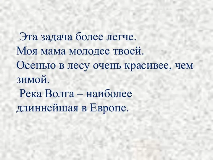 Эта задача более легче. Моя мама молодее твоей. Осенью в лесу очень