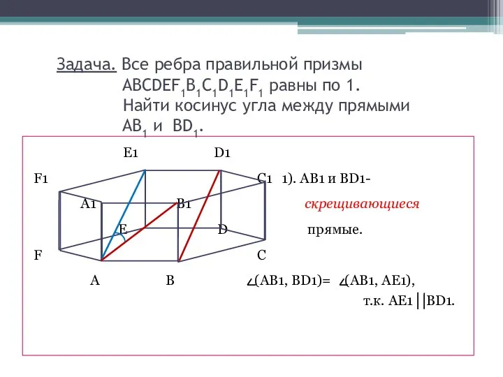 Задача. Все ребра правильной призмы ABCDEF1B1C1D1E1F1 равны по 1. Найти косинус угла