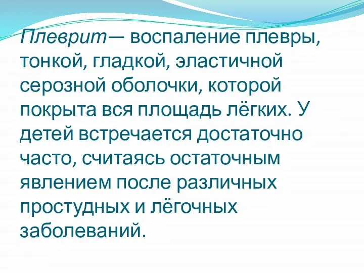 Плеврит— воспаление плевры, тонкой, гладкой, эластичной серозной оболочки, которой покрыта вся площадь