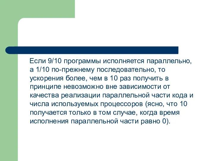 Если 9/10 программы исполняется параллельно, а 1/10 по-прежнему последовательно, то ускорения более,