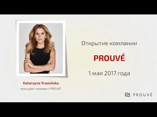 Открытие компании 1 мая 2017 года Katarzyna Trawińska президент компании PROUVÉ PROUVÉ