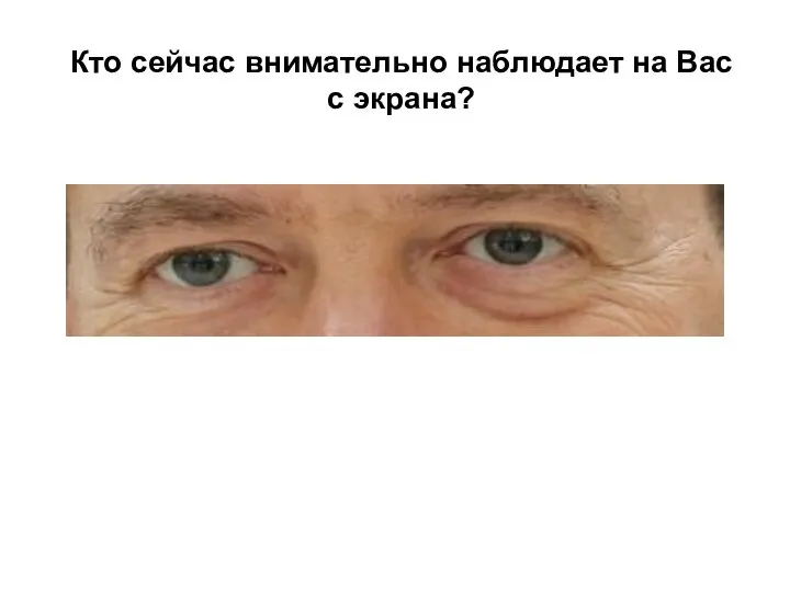 Кто сейчас внимательно наблюдает на Вас с экрана?