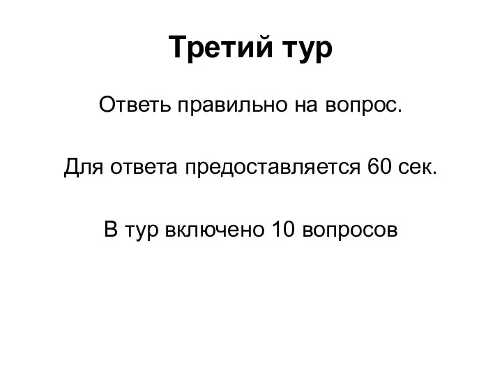 Третий тур Ответь правильно на вопрос. Для ответа предоставляется 60 сек. В тур включено 10 вопросов