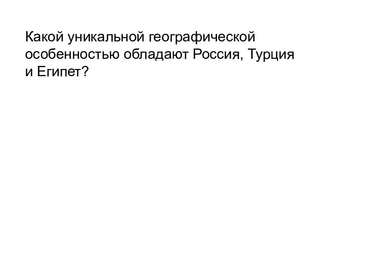 Какой уникальной географической особенностью обладают Россия, Турция и Египет?