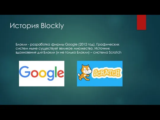 История Blockly Блокли - разработка фирмы Google (2012 год). Графических систем ныне