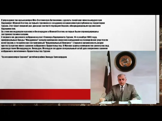 Я упразднил так называемую Юго-Осетинскую Автономию, сделать такой шаг меня вынудил сам