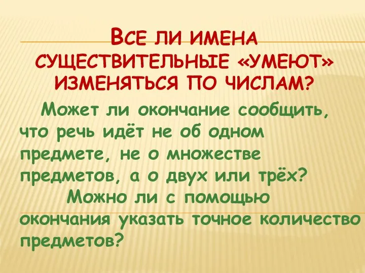 ВСЕ ЛИ ИМЕНА СУЩЕСТВИТЕЛЬНЫЕ «УМЕЮТ» ИЗМЕНЯТЬСЯ ПО ЧИСЛАМ? Может ли окончание сообщить,