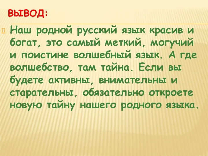 ВЫВОД: Наш родной русский язык красив и богат, это самый меткий, могучий