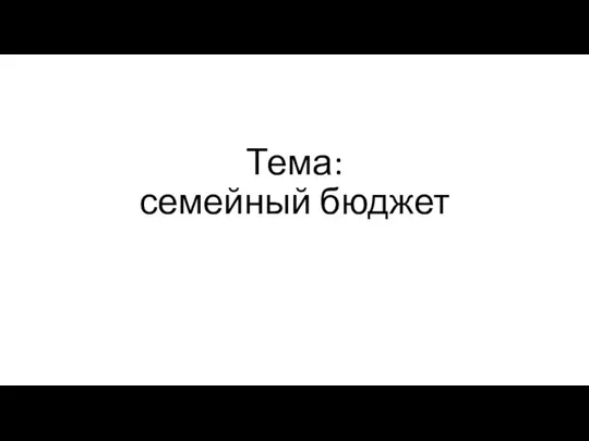 Тема: семейный бюджет