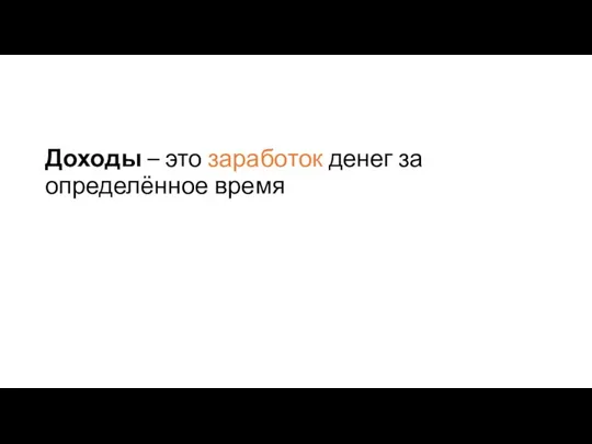 Доходы – это заработок денег за определённое время