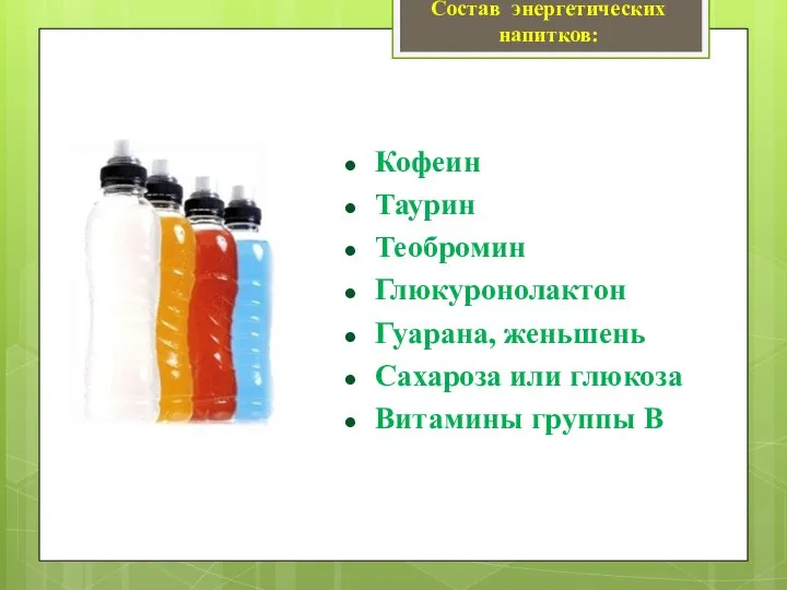 Состав энергетических напитков: Кофеин Таурин Теобромин Глюкуронолактон Гуарана, женьшень Сахароза или глюкоза Витамины группы В
