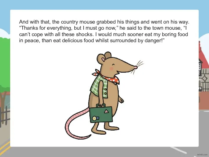 And with that, the country mouse grabbed his things and went on