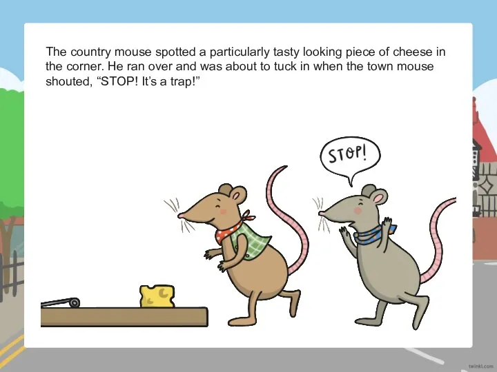 The country mouse spotted a particularly tasty looking piece of cheese in
