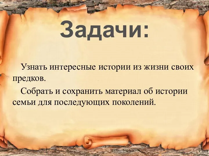 Узнать интересные истории из жизни своих предков. Собрать и сохранить материал об