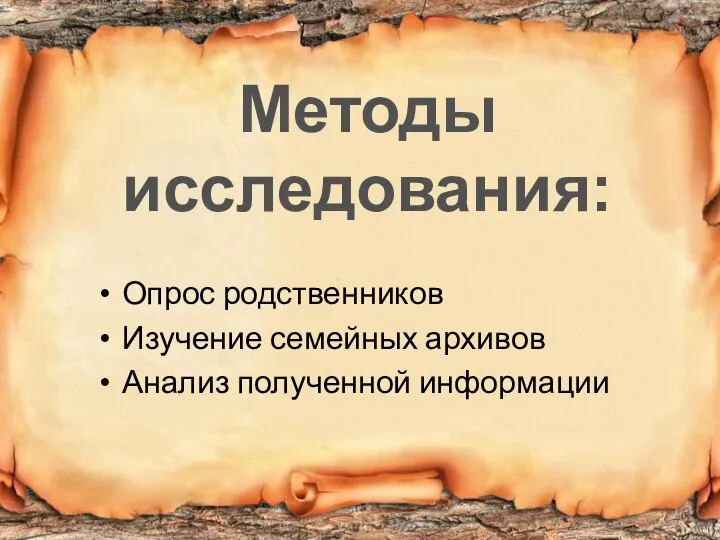 Опрос родственников Изучение семейных архивов Анализ полученной информации Методы исследования: