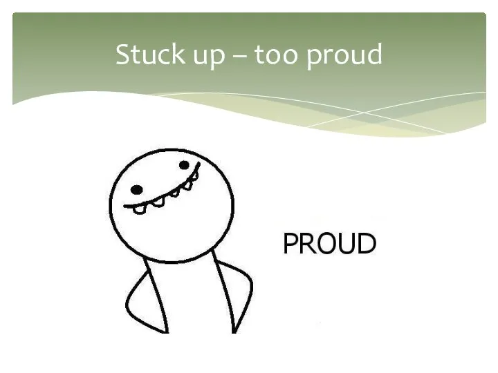 Stuck up – too proud