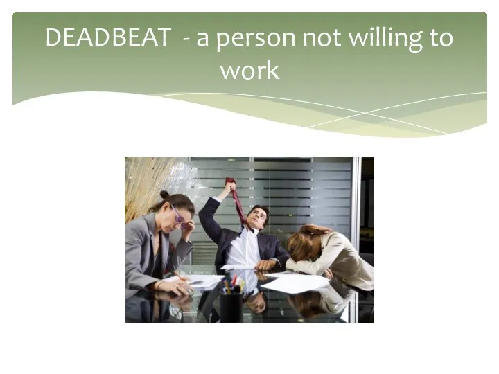 DEADBEAT - a person not willing to work
