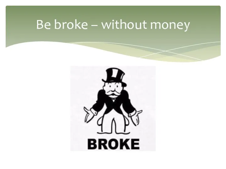 Be broke – without money