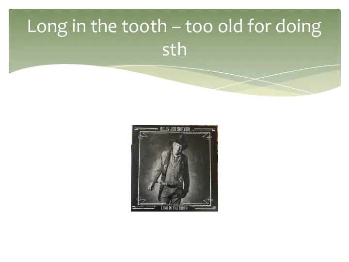 Long in the tooth – too old for doing sth