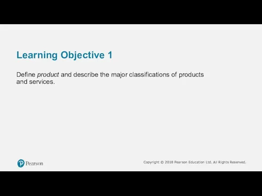 Learning Objective 1 Define product and describe the major classifications of products and services.