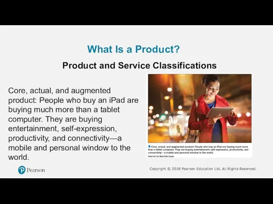 What Is a Product? Product and Service Classifications Core, actual, and augmented