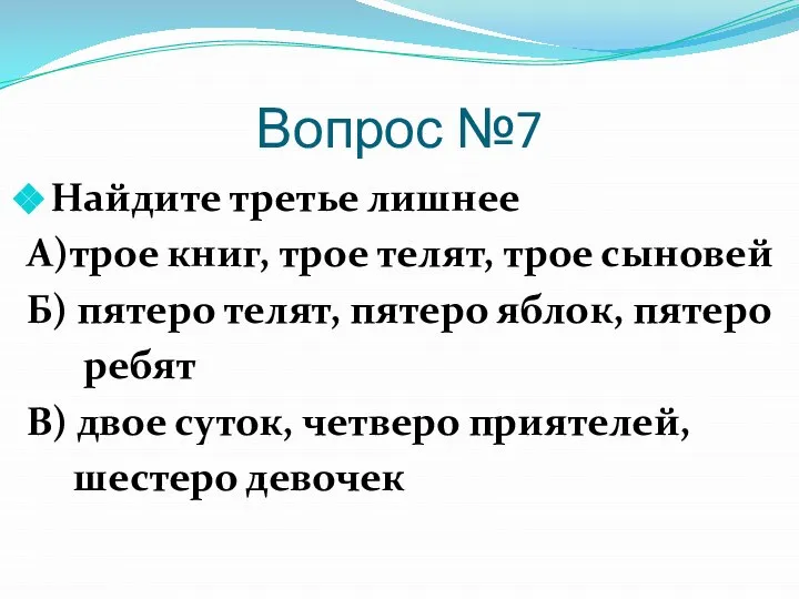 Вопрос №7 Найдите третье лишнее А)трое книг, трое телят, трое сыновей Б)