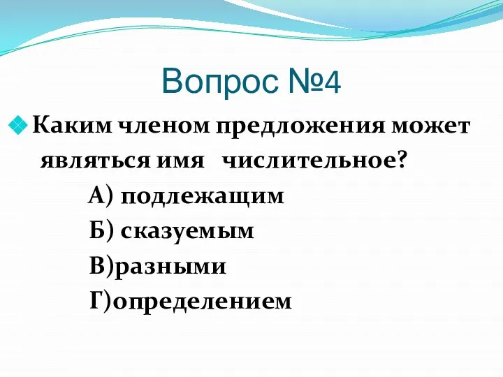 Вопрос №4 Каким членом предложения может являться имя числительное? А) подлежащим Б) сказуемым В)разными Г)определением