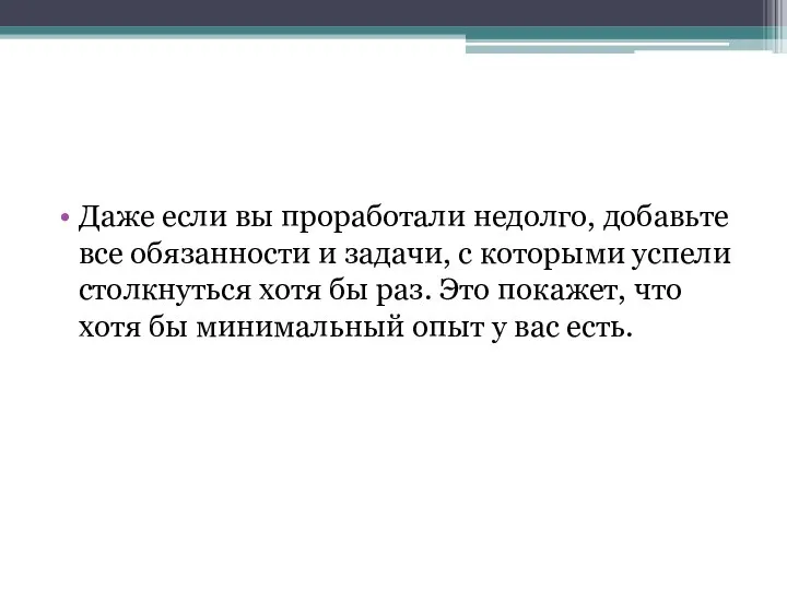 Даже если вы проработали недолго, добавьте все обязанности и задачи, с которыми