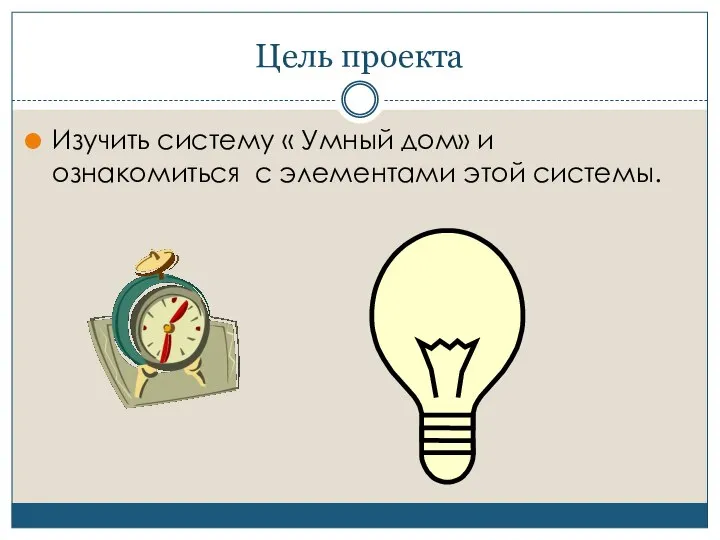 Цель проекта Изучить систему « Умный дом» и ознакомиться с элементами этой системы.