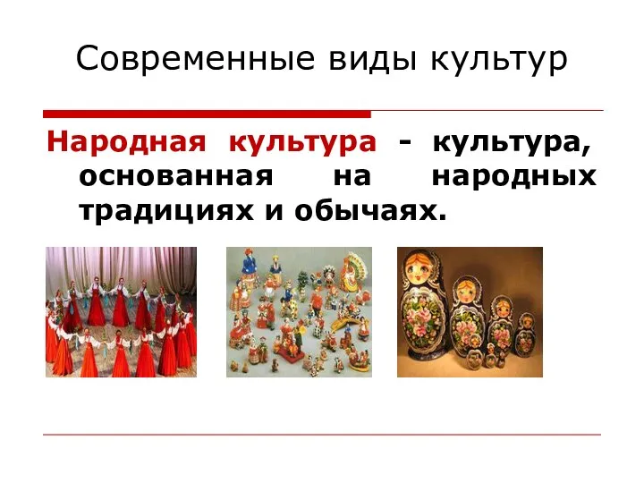 Современные виды культур Народная культура - культура, основанная на народных традициях и обычаях.