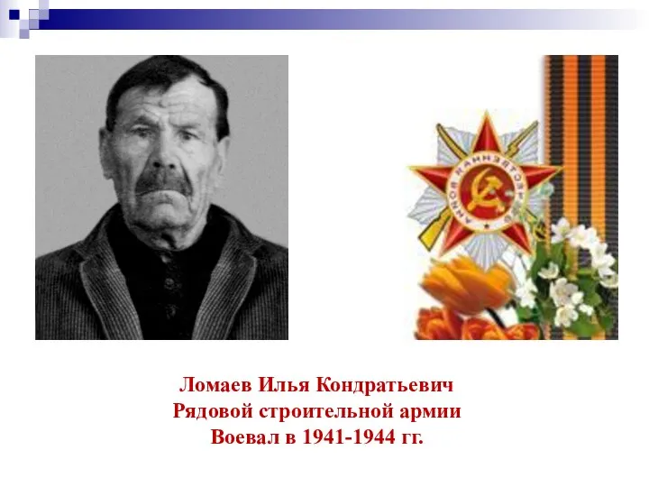 Ломаев Илья Кондратьевич Рядовой строительной армии Воевал в 1941-1944 гг.