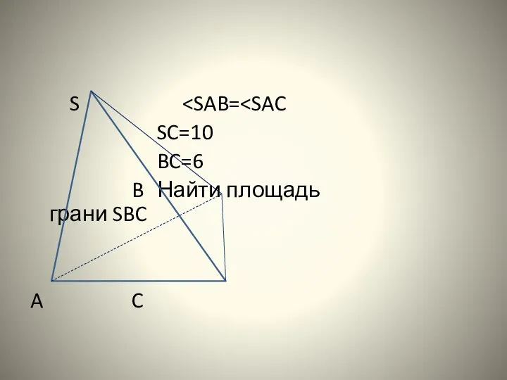 S SC=10 BC=6 B Найти площадь грани SBC A C