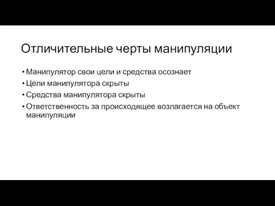 Отличительные черты манипуляции Манипулятор свои цели и средства осознает Цели манипулятора скрыты