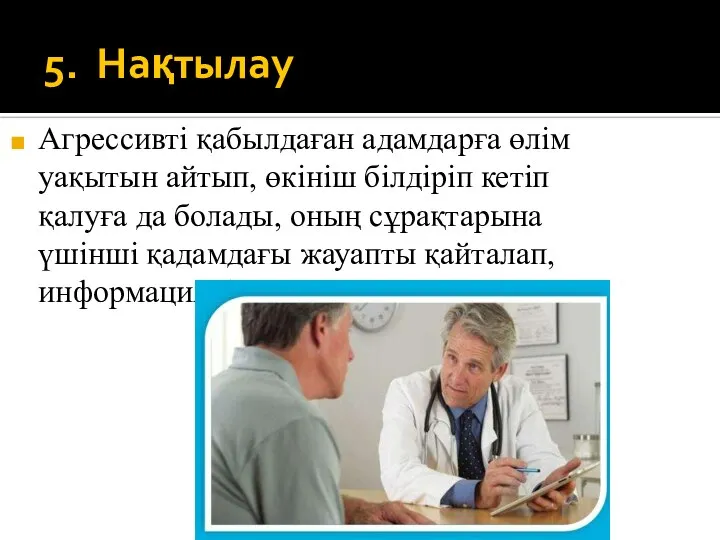 5. Нақтылау Агрессивті қабылдаған адамдарға өлім уақытын айтып, өкініш білдіріп кетіп қалуға