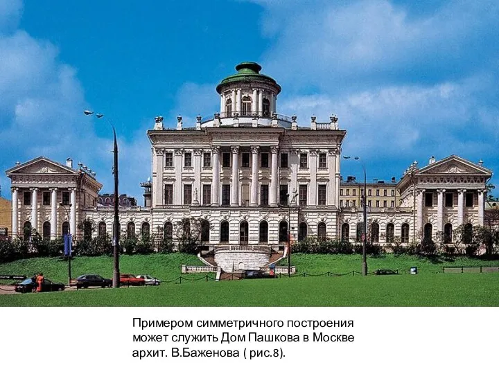 Примером симметричного построения может служить Дом Пашкова в Москве архит. В.Баженова ( рис.8).