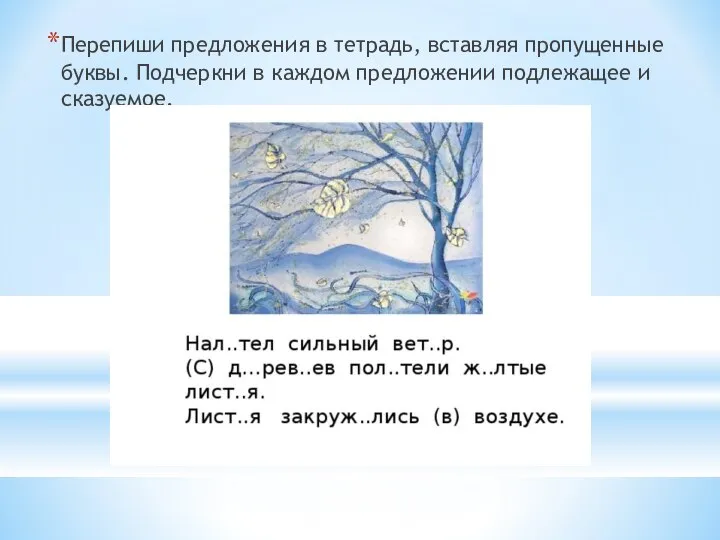 Перепиши предложения в тетрадь, вставляя пропущенные буквы. Подчеркни в каждом предложении подлежащее и сказуемое.