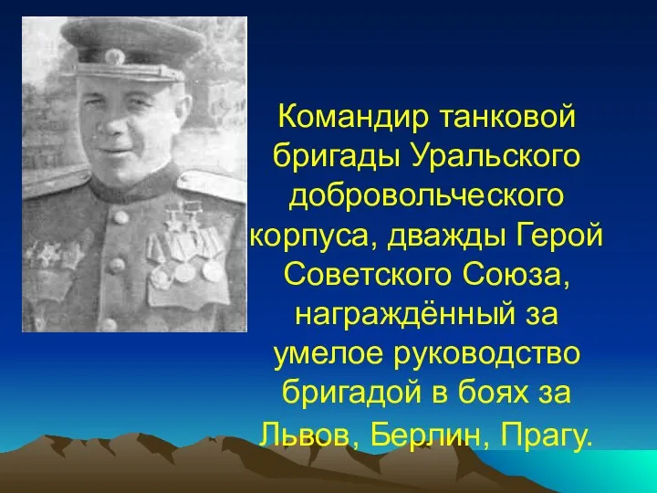 Командир танковой бригады Уральского добровольческого корпуса, дважды Герой Советского Союза, награждённый за