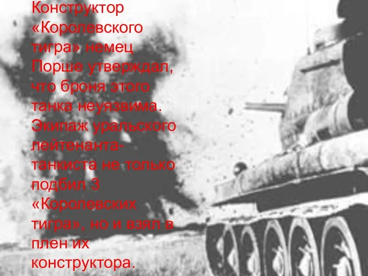 Конструктор «Королевского тигра» немец Порше утверждал, что броня этого танка неуязвима. Экипаж